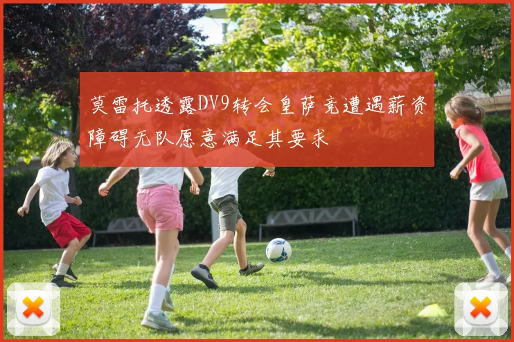 莫雷托透露DV9转会皇萨竞遭遇薪资障碍无队愿意满足其要求