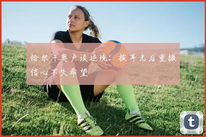 恰尔汗奥卢谈逆境：挨耳光后重振信心不失希望