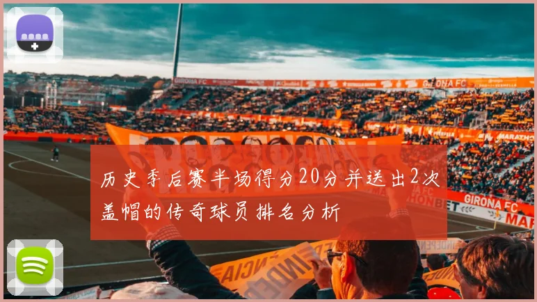 历史季后赛半场得分20分并送出2次盖帽的传奇球员排名分析